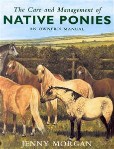 The Care and Management of Native Ponies - An owner's manual