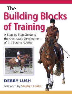 The Building Blocks of Training: A Step-by-Step Guide to the Gymnastic Development of the Equine Athlete