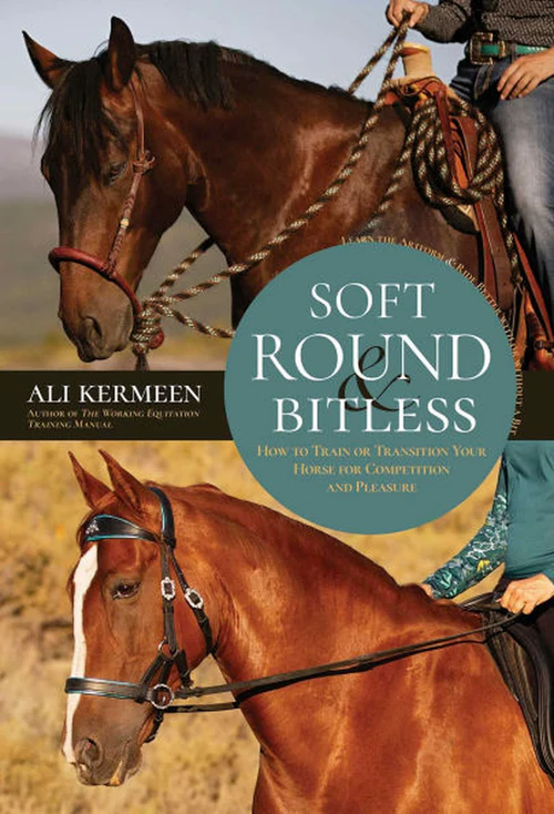  Soft, Round & Bitless: How to Train or Transition Your Horse for Competition or Pleasure